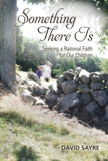 Something There Is : Seeking a Rational Faith for Our Children