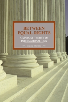 Between Equal Rights: A Marxist Theory Of International Law : Historical Materialism, Volume 6