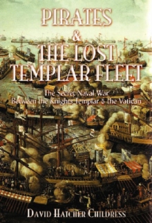Pirates and the Lost Templar Fleet : The Secret Naval War Between the Templars & the Vatican, Paperback / softback Book Pirates and the Lost Templar Fleet : The Secret Naval War Between the Templars & the Vatican, Paperback / softback Book