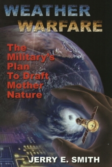 Weather Warfare : The Military's Plan to Draft Mother Nature