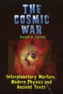 Cosmic War : Interplanetary Warfare, Modern Physics, and Ancient Texts, Paperback / softback Book Cosmic War : Interplanetary Warfare, Modern Physics, and Ancient Texts, Paperback / softback Book