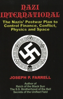 Nazi International : The Nazis' Postwar Plan to Control the Worlds of Science, Finance, Space, and Conflict