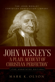 John Wesley's 'a Plain Account of Christian Perfection.' the Annotated Edition.