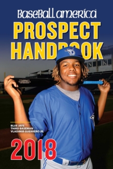 Baseball America 2018 Prospect Handbook Digital Edition : Rankings and Reports of the Best Young Talent in Baseball