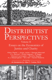 Distributist Perspectives : Volume II -- Essays on the Economics of Justice & Charity, Paperback / softback Book Distributist Perspectives : Volume II -- Essays on the Economics of Justice & Charity, Paperback / softback Book