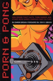 Porn & Pong : How Grand Theft Auto, Tomb Raider and Other Sexy Games Changed Our Culture, Paperback / softback Book Porn & Pong : How Grand Theft Auto, Tomb Raider and Other Sexy Games Changed Our Culture, Paperback / softback Book