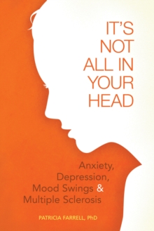 It's Not All in Your Head : Anxiety, Depresson, Mood Swings, and MS