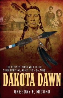 Dakota Dawn : The Decisive First Week of the Sioux Uprising, August 1862, Hardback Book Dakota Dawn : The Decisive First Week of the Sioux Uprising, August 1862, Hardback Book