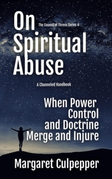 On Spiritual Abuse : When Power, Control, and Doctrine Merge and Injure