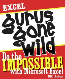 Excel Gurus Gone Wild : Do the IMPOSSIBLE with Microsoft Excel, Paperback / softback Book Excel Gurus Gone Wild : Do the IMPOSSIBLE with Microsoft Excel, Paperback / softback Book
