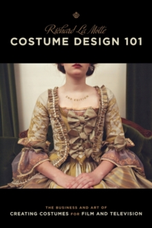 Costume Design 101 : The Business and Art of Creating Costumes for Film and Television