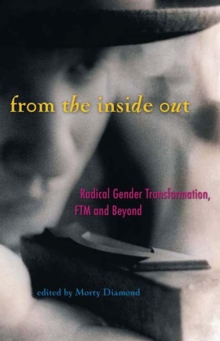 From the Inside Out : Radical Gender Transformation, FTM and Beyond