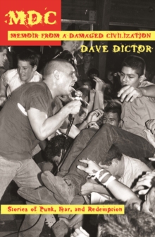 MDC: Memoir from a Damaged Civilization : Stories of Punk, Fear, and Redemption