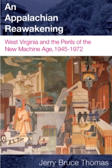 An Appalachian Reawakening : West Virginia and the Perils of the New Machine Age, 1945-1972