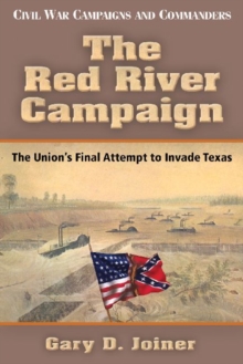 The Red River Campaign : The Union's Final Attempt to Invade Texas