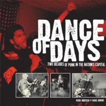 Dance Of Days: Updated Edition : Two Decades of Punk in the Nation's Capital, Paperback / softback Book Dance Of Days: Updated Edition : Two Decades of Punk in the Nation's Capital, Paperback / softback Book