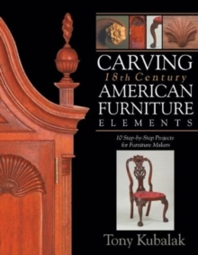 Carving 18th Century American Furniture Elements : 10 Step-by-Step Projects for Furniture Makers, Paperback / softback Book Carving 18th Century American Furniture Elements : 10 Step-by-Step Projects for Furniture Makers, Paperback / softback Book