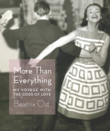 More Than Everything : My Voyage with the Gods of Love