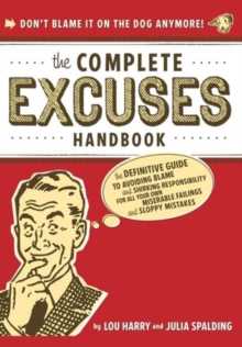 The Complete Excuses Handbook : The Definitive Guide to Avoiding Blame and Shirking Responsibility, Paperback / softback Book The Complete Excuses Handbook : The Definitive Guide to Avoiding Blame and Shirking Responsibility, Paperback / softback Book