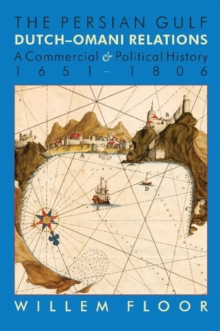 Persian Gulf -- Dutch-Omani Relations : A Commercial & Political History 1651-1806, Hardback Book Persian Gulf -- Dutch-Omani Relations : A Commercial & Political History 1651-1806, Hardback Book