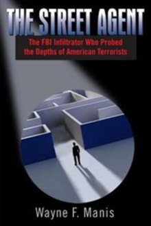 Street Agent : The FBI Infiltrator Who Probed the Depths of American Terrorists, Paperback / softback Book Street Agent : The FBI Infiltrator Who Probed the Depths of American Terrorists, Paperback / softback Book