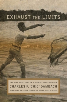 Exhaust the Limits : The Life and Times of a Global Peacebuilder