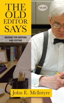 The Old Editor Says : Maxims for Writing and Editing