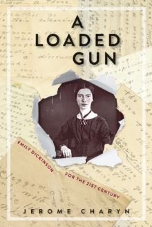 A Loaded Gun : Emily Dickinson for the 21st Century