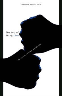 The Art of Being Cool : The Pursuit of Black Masculinity, Paperback / softback Book The Art of Being Cool : The Pursuit of Black Masculinity, Paperback / softback Book