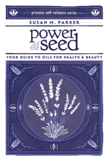 Power Of The Seed : Your Guide to Oils for Health & Beauty, Paperback Book Power Of The Seed : Your Guide to Oils for Health & Beauty, Paperback Book