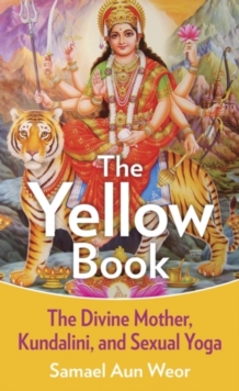 Yellow Book : The Divine Mother, Kundalini, and Sexual Yoga, Paperback / softback Book Yellow Book : The Divine Mother, Kundalini, and Sexual Yoga, Paperback / softback Book