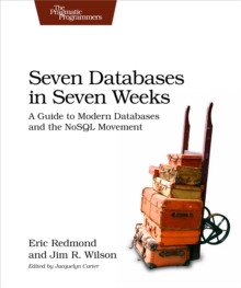 Seven Databases in Seven Weeks : A Guide to Modern Databases and the NoSQL Movement, Paperback Book Seven Databases in Seven Weeks : A Guide to Modern Databases and the NoSQL Movement, Paperback Book