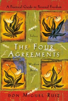 The Four Agreements : A Practical Guide to Personal Freedom