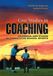 Case Studies in Coaching : Dilemmas and Ethics in Competitive School Sports, Paperback Book Case Studies in Coaching : Dilemmas and Ethics in Competitive School Sports, Paperback Book