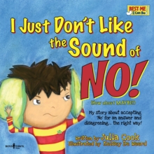 I Just Don't Like the Sound of No! : My Story About Accepting 'No' for an Answer and Disagreeing . . . the Right Way!