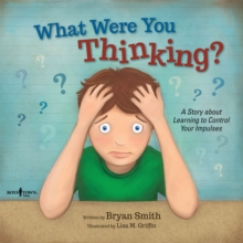 What Were You Thinking? : A Story About Learning to Control Your Impulses