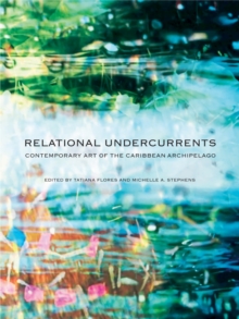 Relational Undercurrents : Contemporary Art of the Caribbean Archipelago, Paperback / softback Book Relational Undercurrents : Contemporary Art of the Caribbean Archipelago, Paperback / softback Book