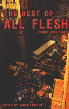 Best of All Flesh : Zombie Anthology, Paperback / softback Book Best of All Flesh : Zombie Anthology, Paperback / softback Book