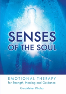 Senses of the Soul : Emotional Therapy for Strength, Healing and Guidance