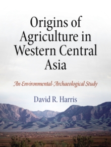 Origins of Agriculture in Western Central Asia : An Environmental-Archaeological Study, Hardback Book Origins of Agriculture in Western Central Asia : An Environmental-Archaeological Study, Hardback Book
