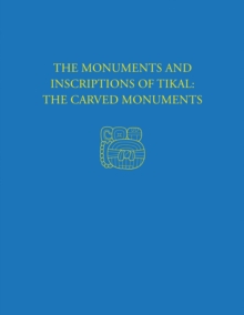 The Monuments and Inscriptions of Tikal--The Carved Monuments : Tikal Report 33A