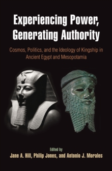 Experiencing Power, Generating Authority : Cosmos, Politics, and the Ideology of Kingship in Ancient Egypt and Mesopotamia, Hardback Book Experiencing Power, Generating Authority : Cosmos, Politics, and the Ideology of Kingship in Ancient Egypt and Mesopotamia, Hardback Book