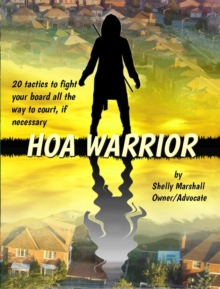 HOA Warrior: Battle Tactics for Fighting your HOA, all the way to Court if Necessary