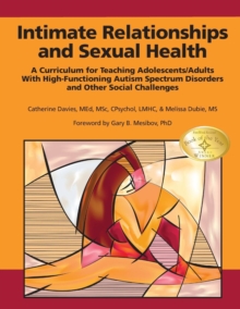 Intimate Relationships and Sexual Health : A Curriculum for Teaching Adolescents/Adults with High-Functioning Autism Spectrum Disorders and Other Social Challenges, Paperback / softback Book Intimate Relationships and Sexual Health : A Curriculum for Teaching Adolescents/Adults with High-Functioning Autism Spectrum Disorders and Other Social Challenges, Paperback / softback Book