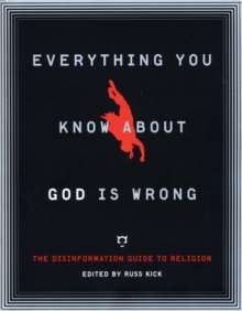 Everything You Know About God Is Wrong : The Disinformation Guide to Religion