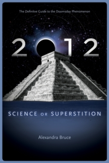 2012 : Science or Superstition (The Definitive Guide to the Doomsday Phenomenon)