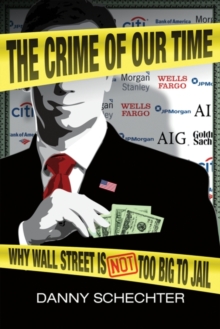 Crime of Our Time : Why Wall Street is Not Too Big To Jail