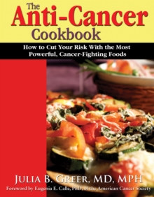 The Anti-Cancer Cookbook : How to Cut Your Risk With the Most Powerful Cancer-Fighting Foods