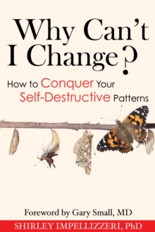 Why Can't I Change? : How to Conquer Your Self-Desctructive Patterns