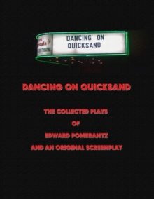 Dancing on Quicksand: The Collected Plays of Edward Pomerantz and an Original Screenplay